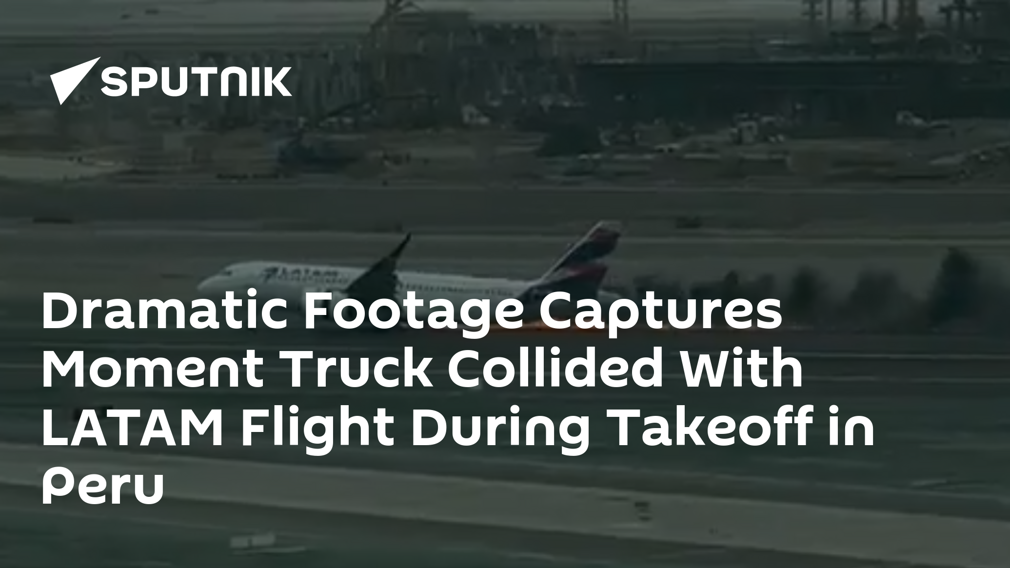 dramatic-footage-captures-moment-truck-collided-with-latam-flight-during-takeoff-in-peru